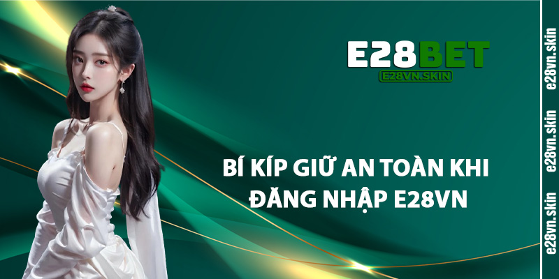 Bí Kíp Giữ An Toàn Khi Đăng Nhập E28vn