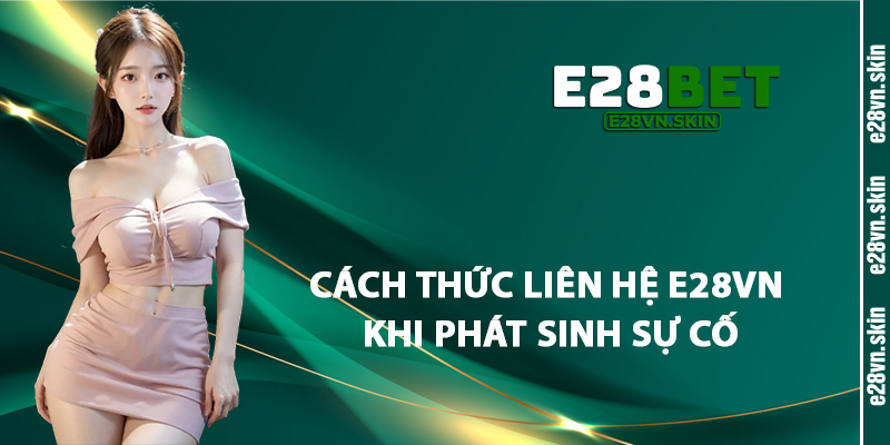 Cách Thức Liên Hệ E28vn Khi Phát Sinh Sự Cố
