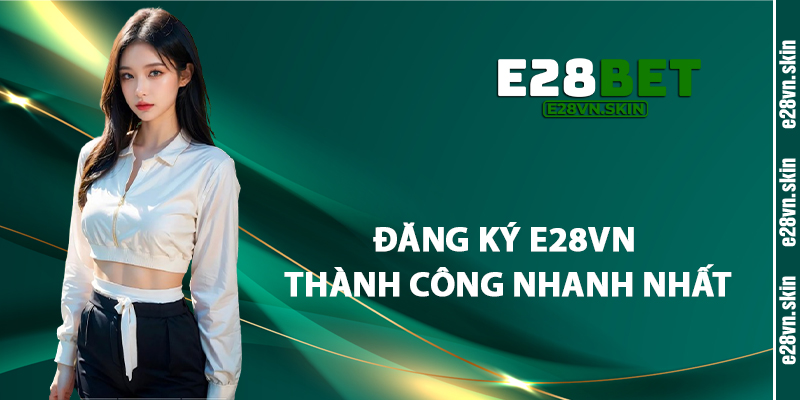 Đăng Ký E28vn Thành Công Nhanh Nhất