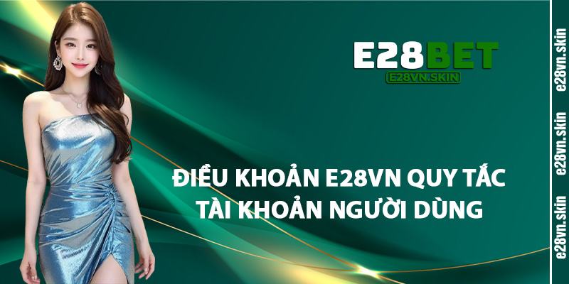 Điều Khoản E28vn Quy Tắc Tài Khoản Người Dùng