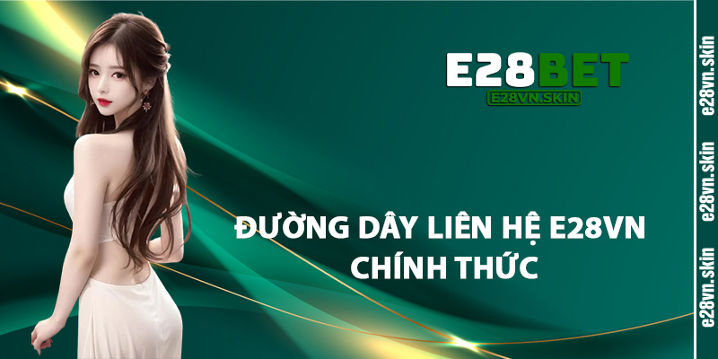 Đường Dây Liên Hệ E28vn Chính Thức