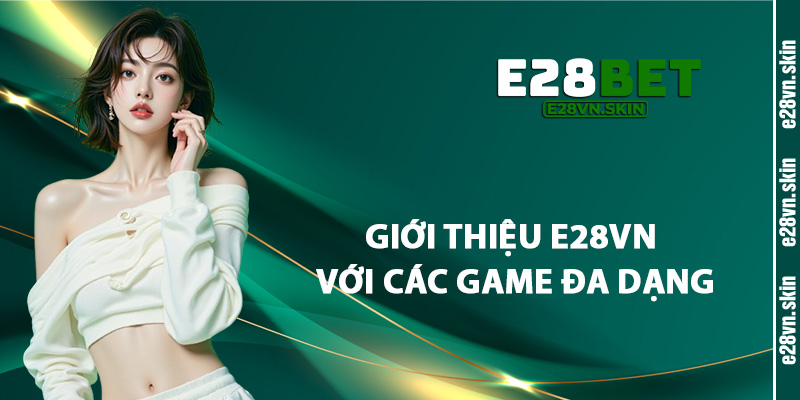 Giới Thiệu E28vn Với Các Game Đa Dạng