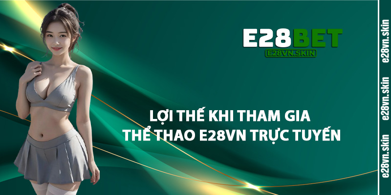Lợi Thế Khi Tham Gia Thể Thao E28vn Trực Tuyến